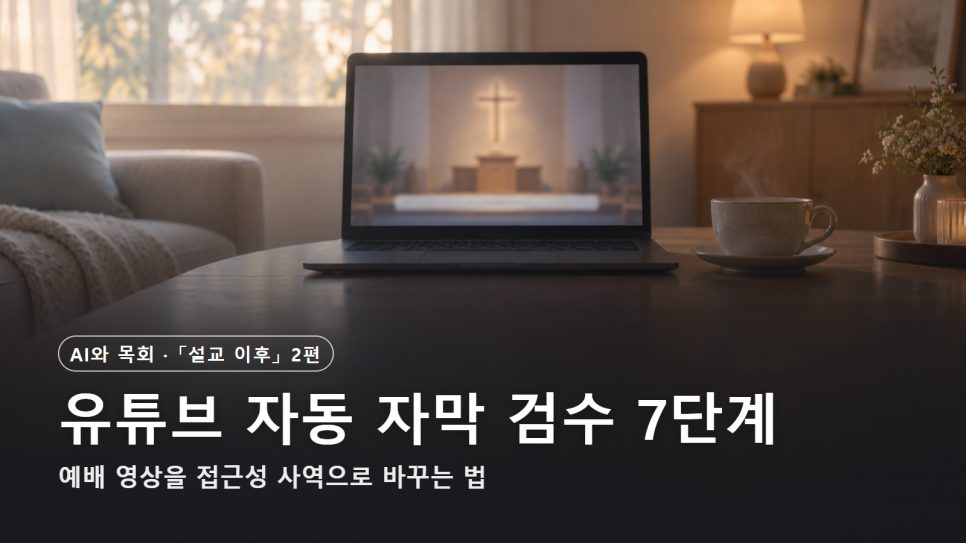 유튜브 자동 자막 검수 7단계 | 예배 영상을 접근성 사역으로 바꾸는 법 본문 이미지